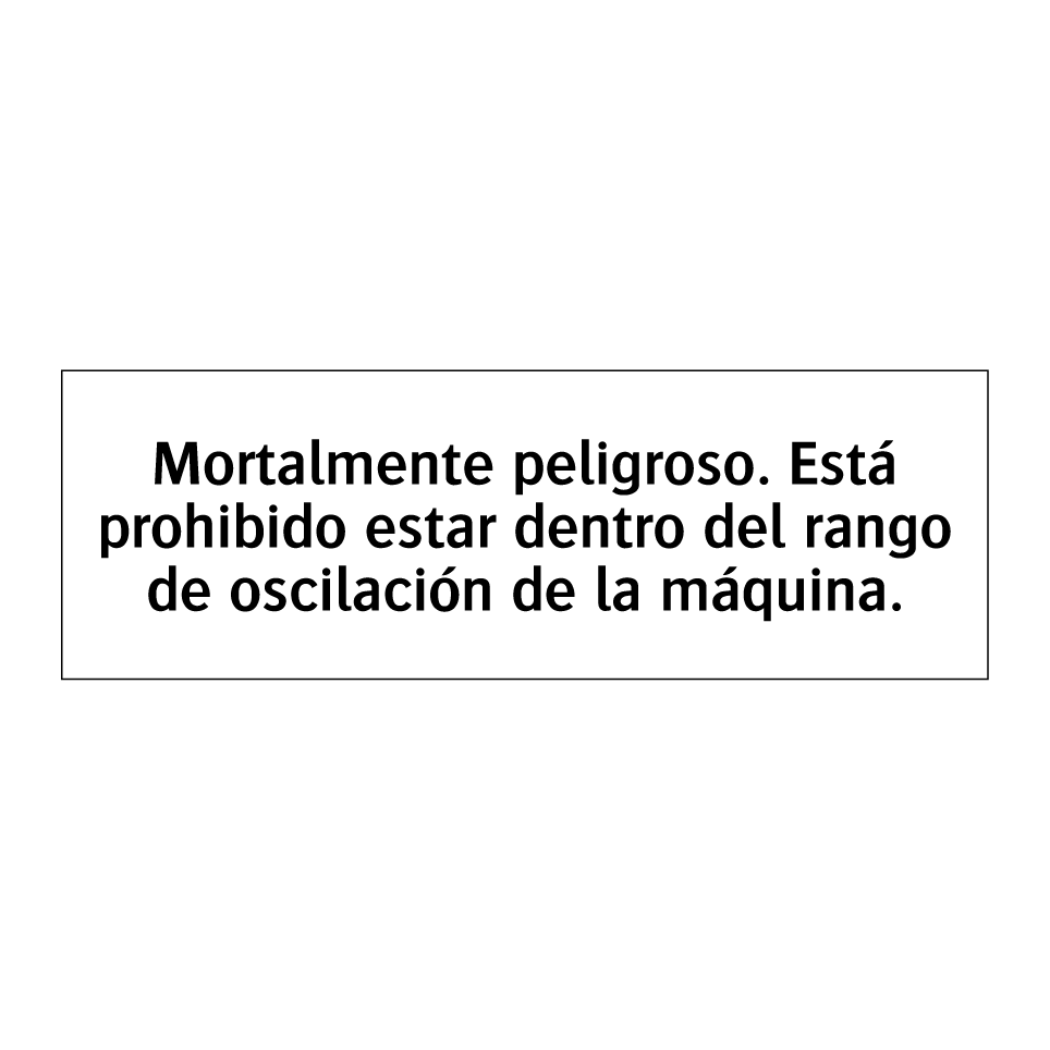 Mortalmente peligroso. Está prohibido estar dentro del rango de oscilación de la máquina.