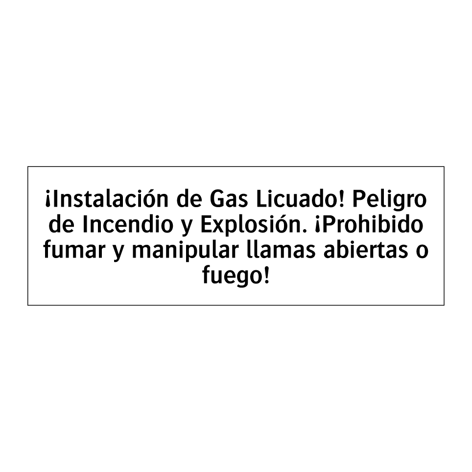 ¡Instalación de Gas Licuado! Peligro de Incendio y Explosión. ¡Prohibido fumar y manipular llamas abiertas o fuego!