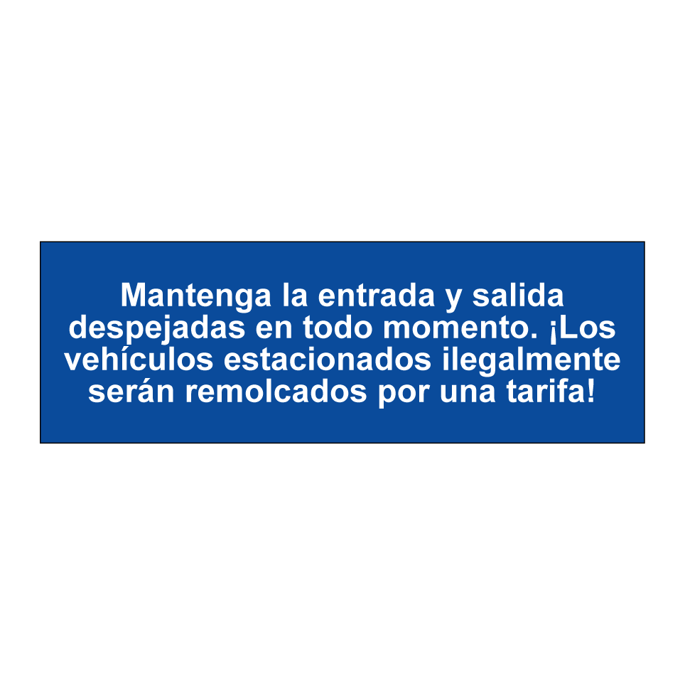 Mantenga la entrada y salida despejadas en todo momento. ¡Los vehículos estacionados ilegalmente serán remolcados por una tarifa!