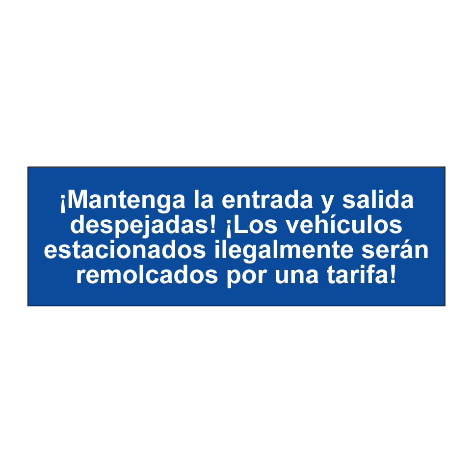 ¡Mantenga la entrada y salida despejadas! ¡Los vehículos estacionados ilegalmente serán remolcados por una tarifa!