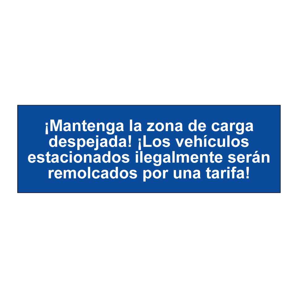 ¡Mantenga la zona de carga despejada! ¡Los vehículos estacionados ilegalmente serán remolcados por una tarifa!