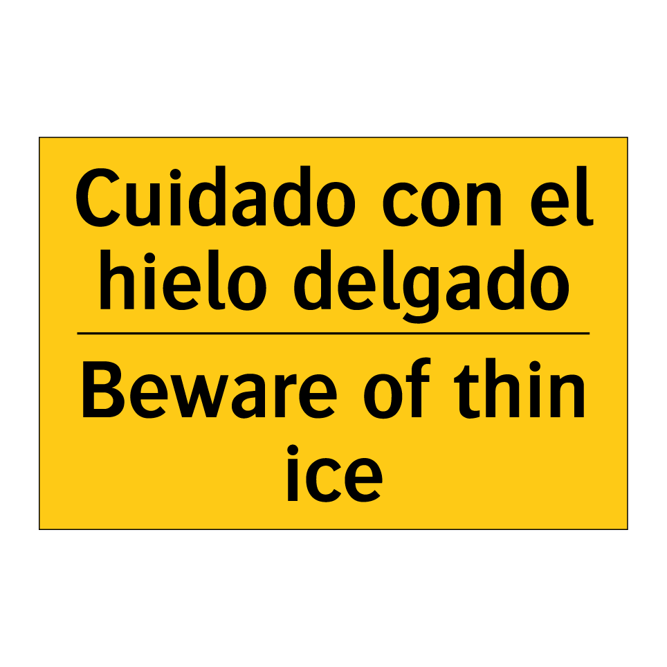 Cuidado con el hielo delgado - Beware of thin ice