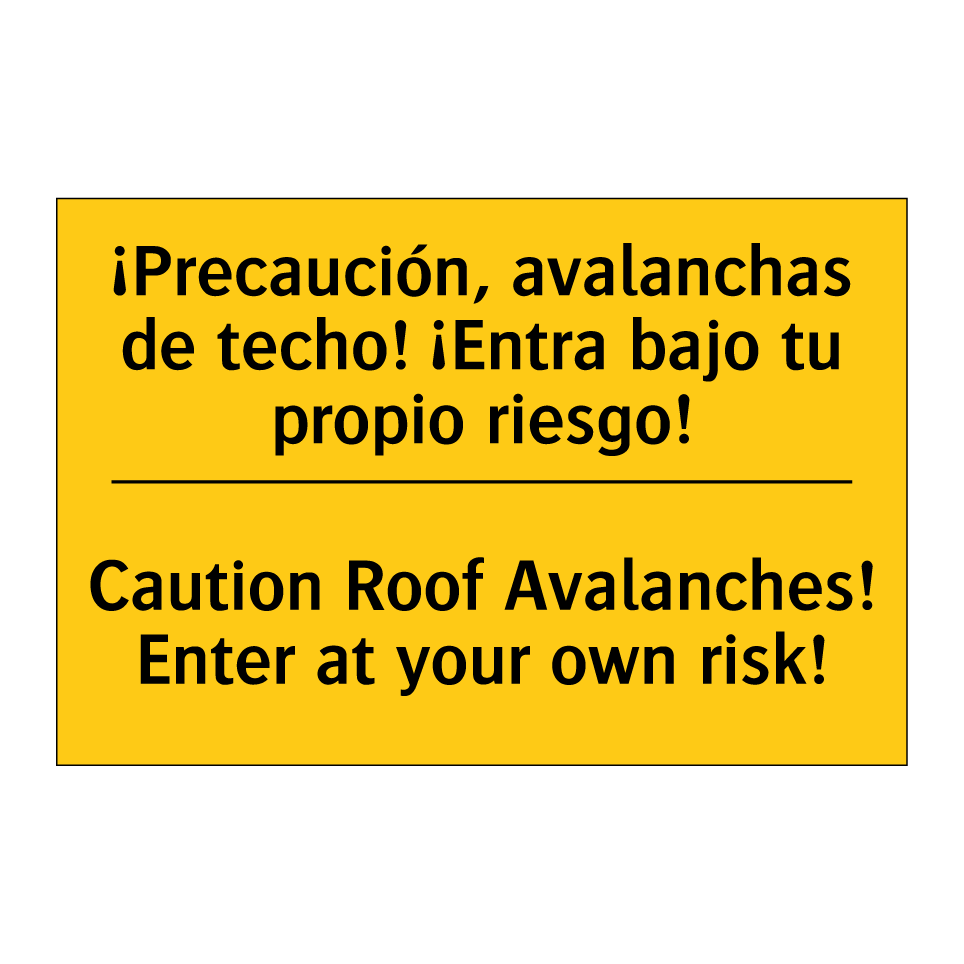 ¡Precaución, avalanchas de techo! ¡Entra bajo tu propio riesgo! - Caution Roof Avalanches! Enter at your own risk!