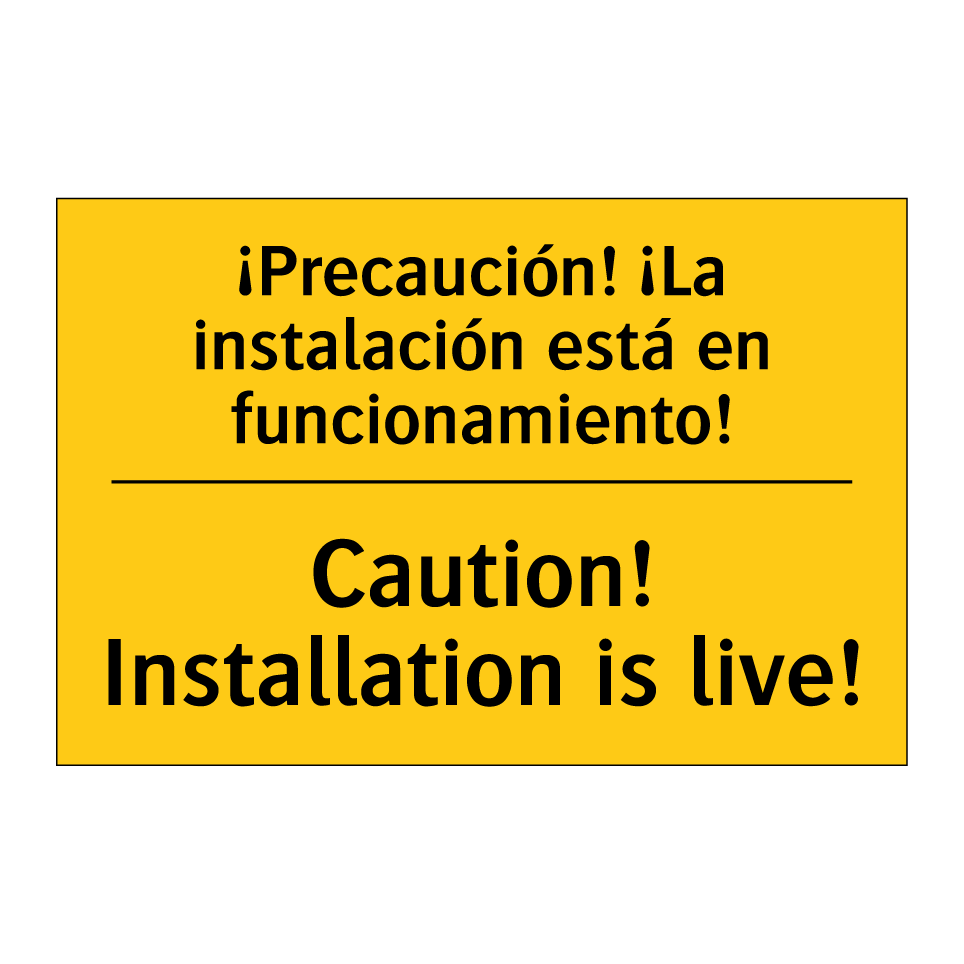 ¡Precaución! ¡La instalación está en funcionamiento! - Caution! Installation is live!