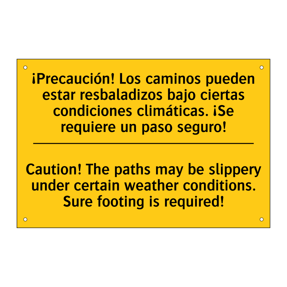 ¡Precaución! Los caminos pueden estar resbaladizos bajo ciertas condiciones climáticas. ¡Se requiere un paso seguro! - Caution! The paths may be slippery under certain weather conditions. Sure footing is required!