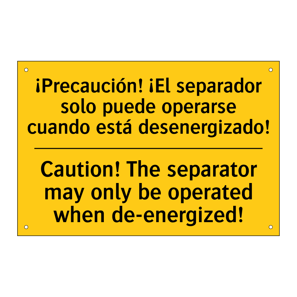 ¡Precaución! ¡El separador solo puede operarse cuando está desenergizado! - Caution! The separator may only be operated when de-energized!