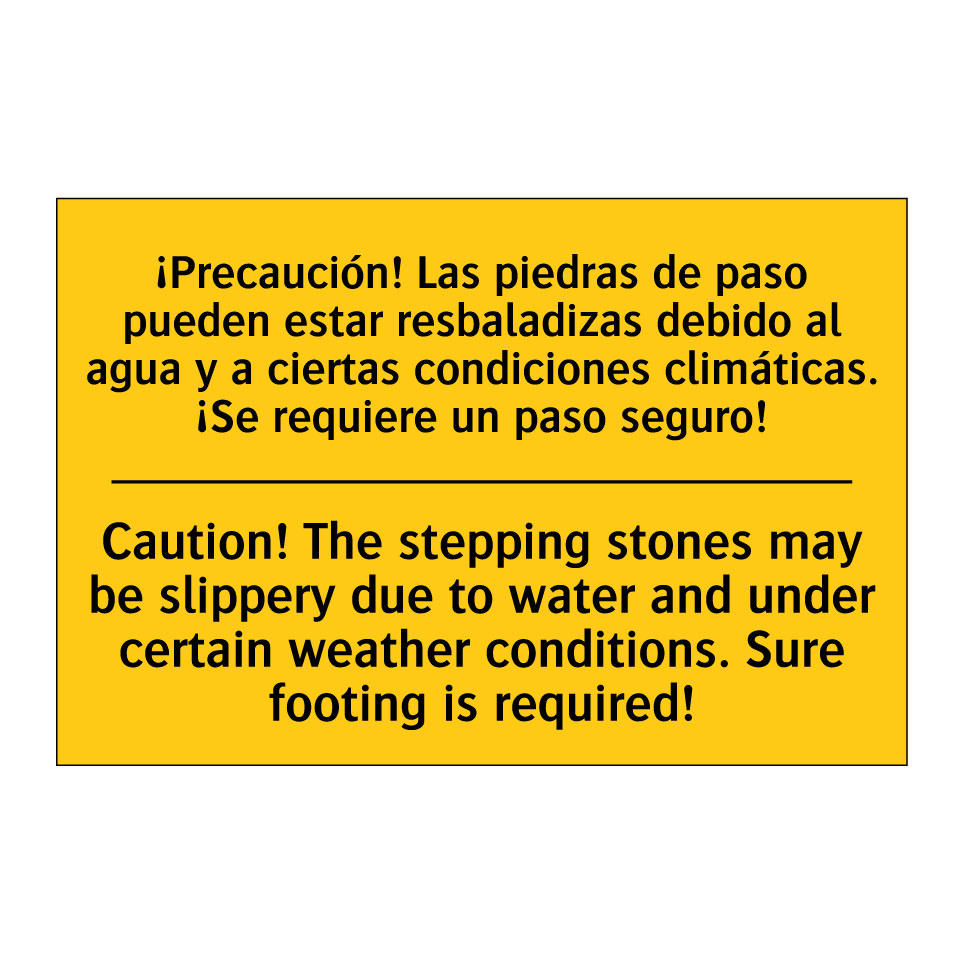 ¡Precaución! Las piedras de paso pueden estar resbaladizas debido al agua y a ciertas condiciones climáticas. ¡Se requiere un paso seguro! - Caution! The stepping stones may be slippery due to water and under certain weather conditions. Sur /.../
