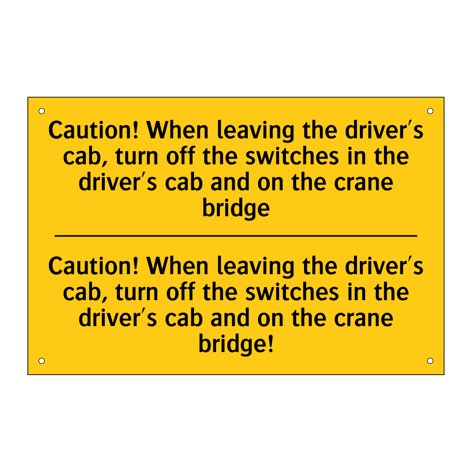 Caution! When leaving the driver's cab, turn off the switches in the driver's cab and on the crane bridge - Caution! When leaving the driver's cab, turn off the switches in the driver's cab and on the crane bridge!