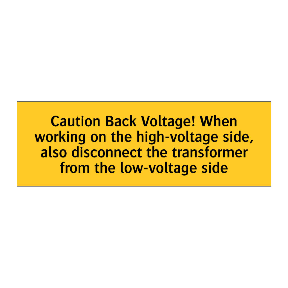 Caution Back Voltage! When working on the high-voltage side, also disconnect the transformer from the low-voltage side