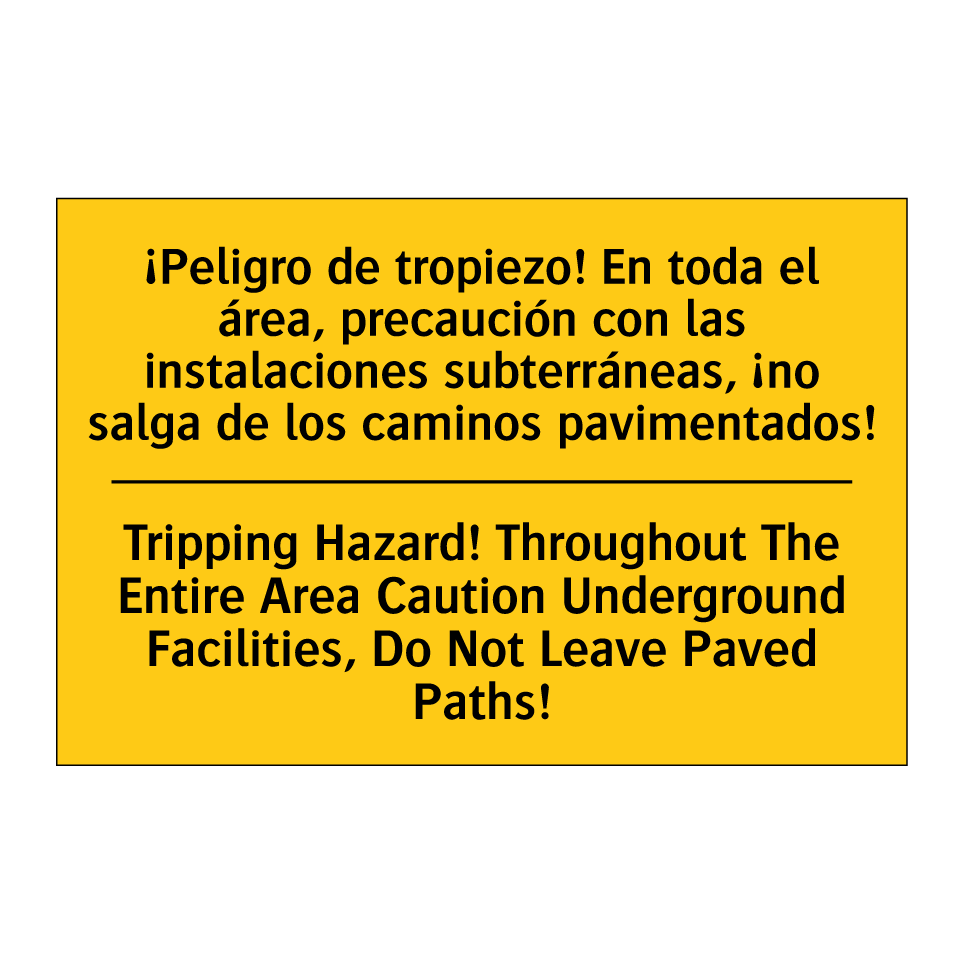 ¡Peligro de tropiezo! En toda el área, precaución con las instalaciones subterráneas, ¡no salga de los caminos pavimentados! - Tripping Hazard! Throughout The Entire Area Caution Underground Facilities, Do Not Leave Paved Paths!