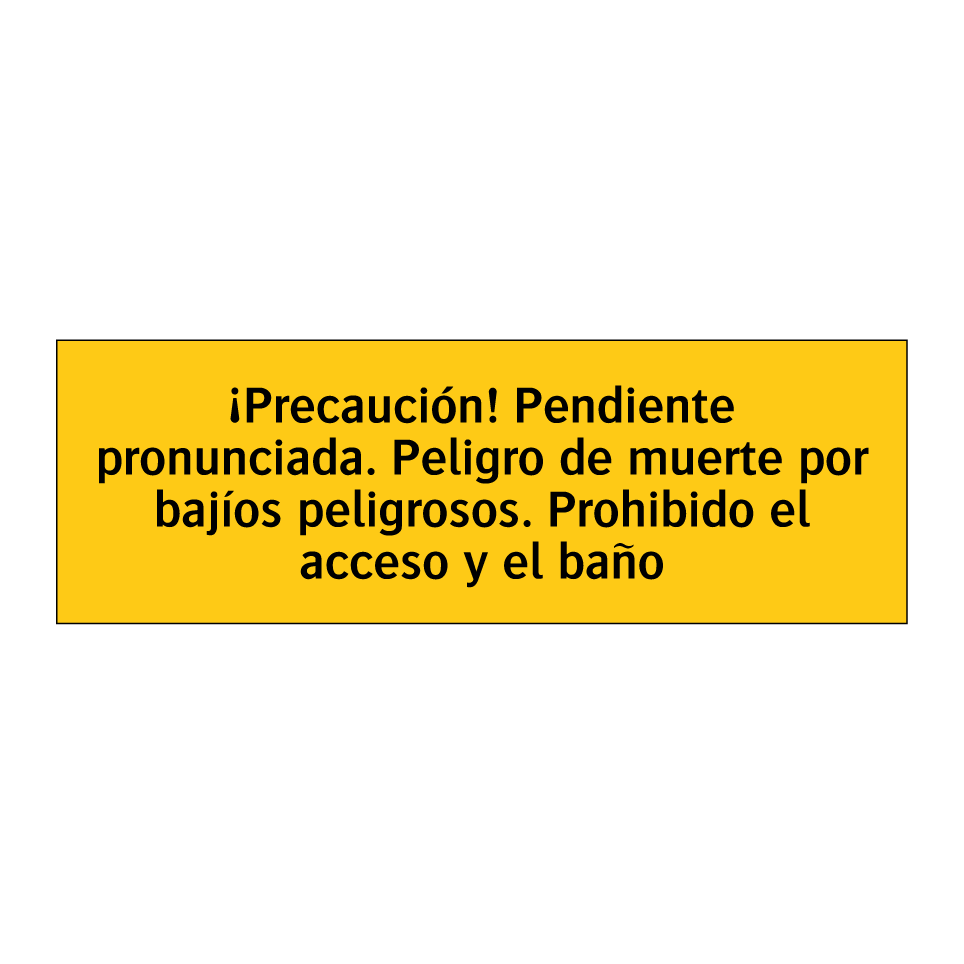 ¡Precaución! Pendiente pronunciada. Peligro de muerte por bajíos peligrosos. Prohibido el acceso y el baño