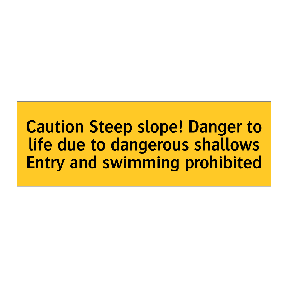 Caution Steep slope! Danger to life due to dangerous shallows Entry and swimming prohibited