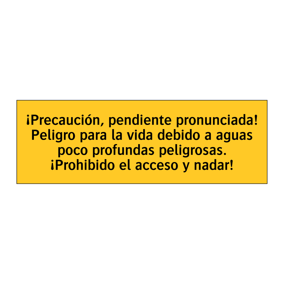 ¡Precaución, pendiente pronunciada! Peligro para la vida debido a aguas poco profundas peligrosas. ¡Prohibido el acceso y nadar!