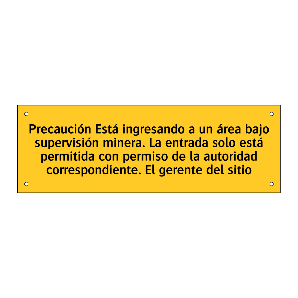 Precaución Está ingresando a un área bajo supervisión minera. La entrada solo está permitida con permiso de la autoridad correspondiente. El gerente del sitio