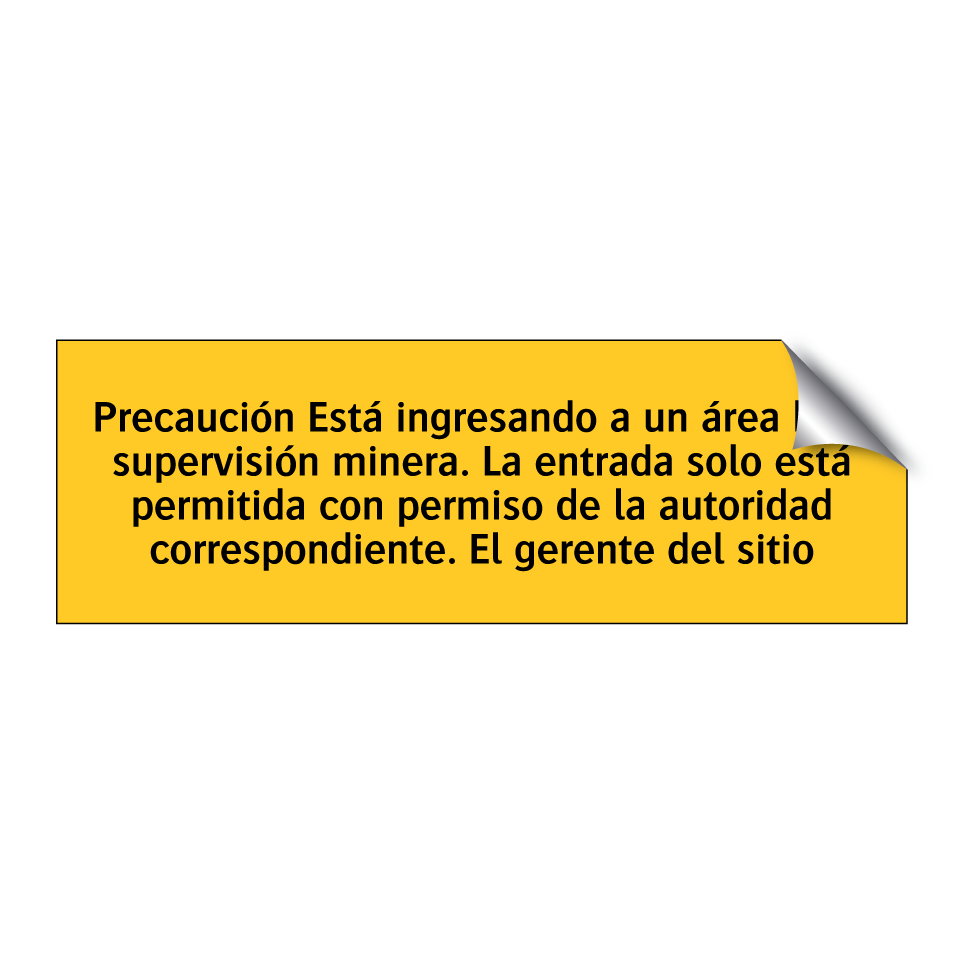 Precaución Está ingresando a un área bajo supervisión minera. La entrada solo está permitida con permiso de la autoridad correspondiente. El gerente del sitio