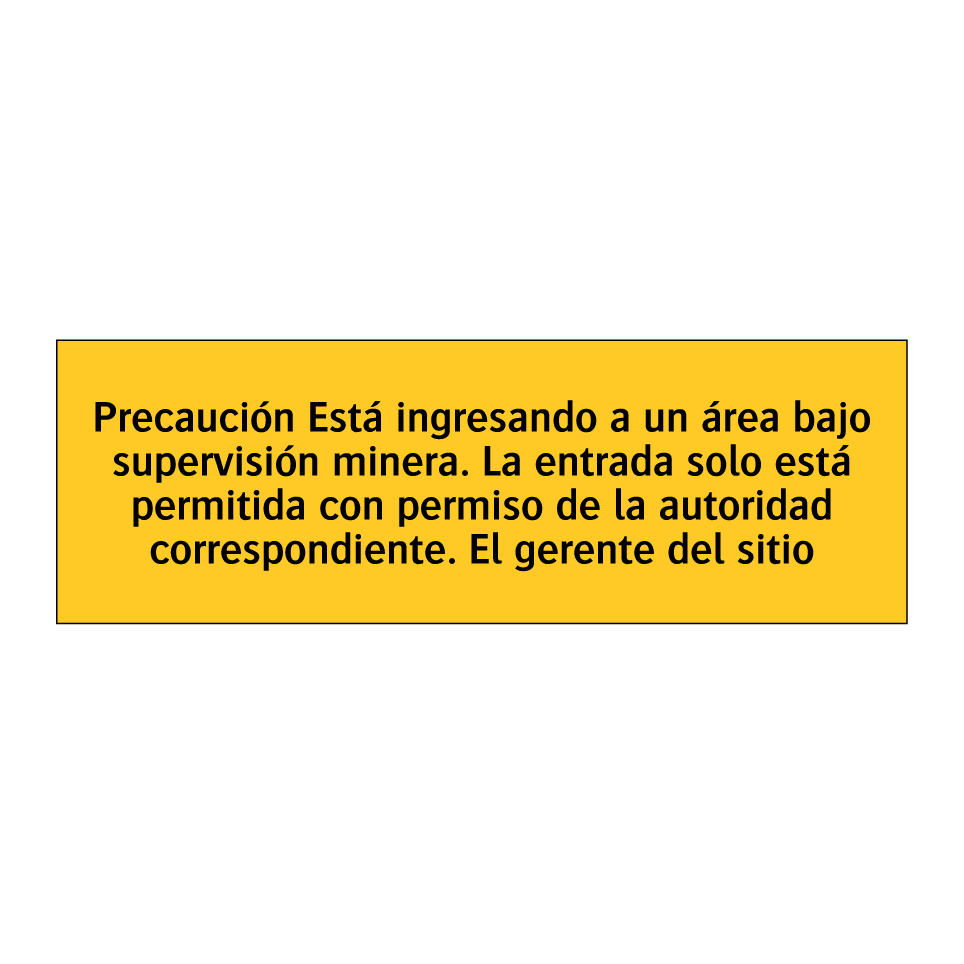 Precaución Está ingresando a un área bajo supervisión minera. La entrada solo está permitida con permiso de la autoridad correspondiente. El gerente del sitio