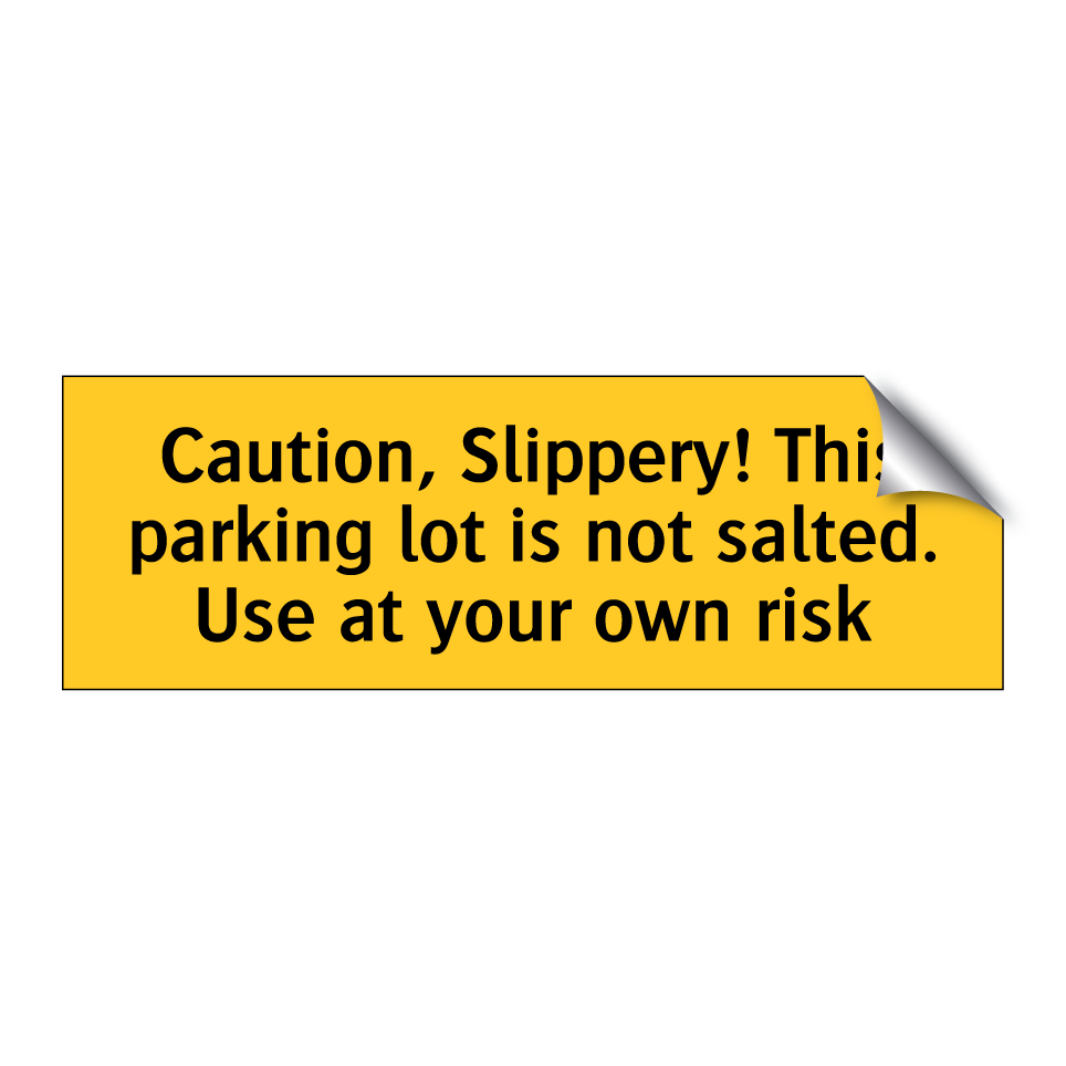 Caution, Slippery! This parking lot is not salted. Use at your own risk