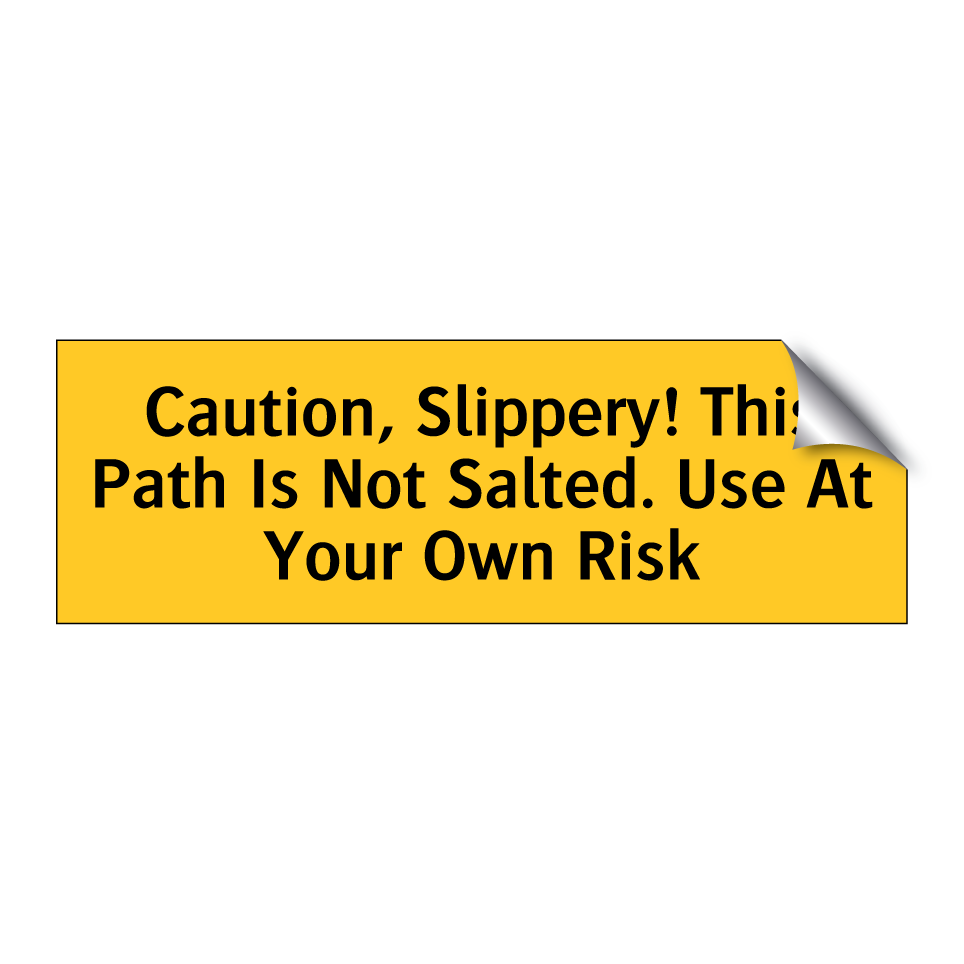 Caution, Slippery! This Path Is Not Salted. Use At Your Own Risk