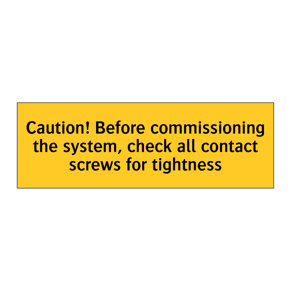 Caution! Before commissioning the system, check all contact screws for tightness