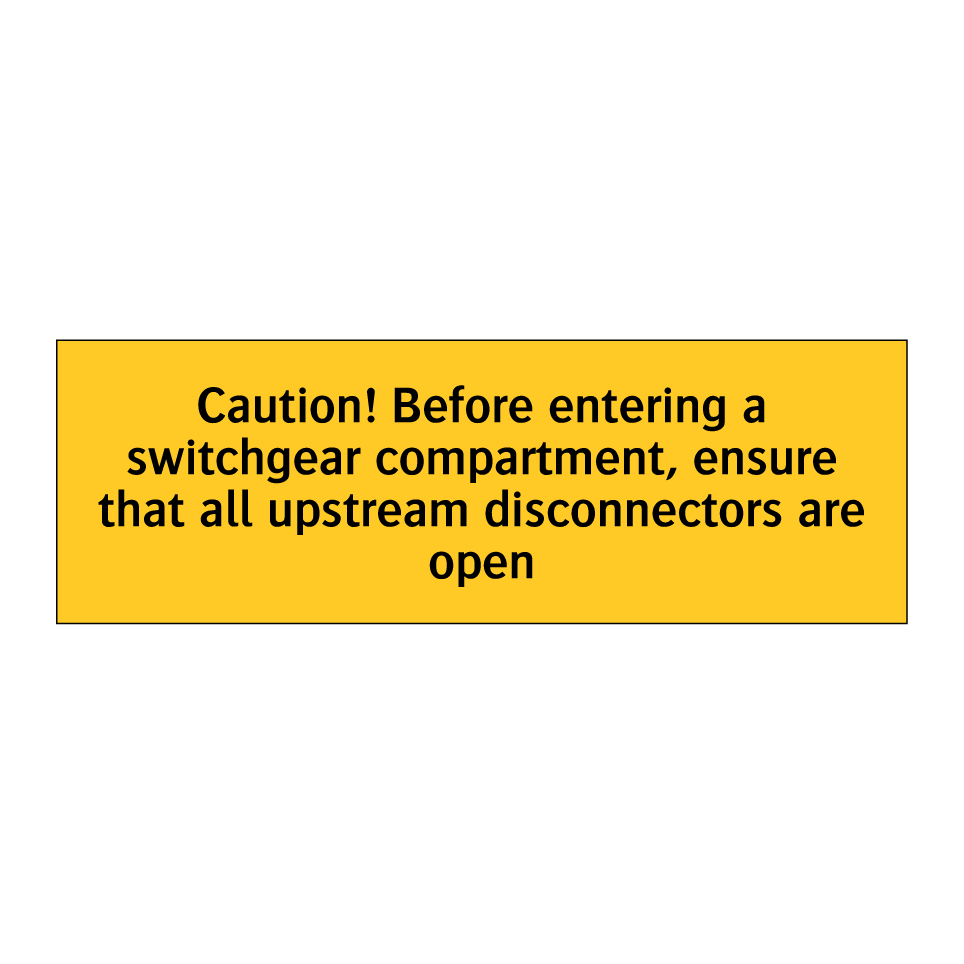 Caution! Before entering a switchgear compartment, ensure that all upstream disconnectors are open
