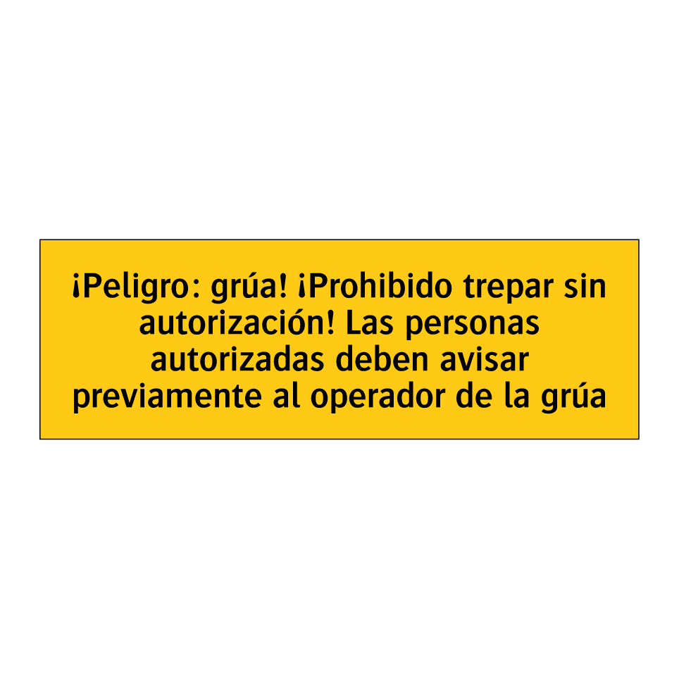¡Peligro: grúa! ¡Prohibido trepar sin autorización! Las personas autorizadas deben avisar previamente al operador de la grúa