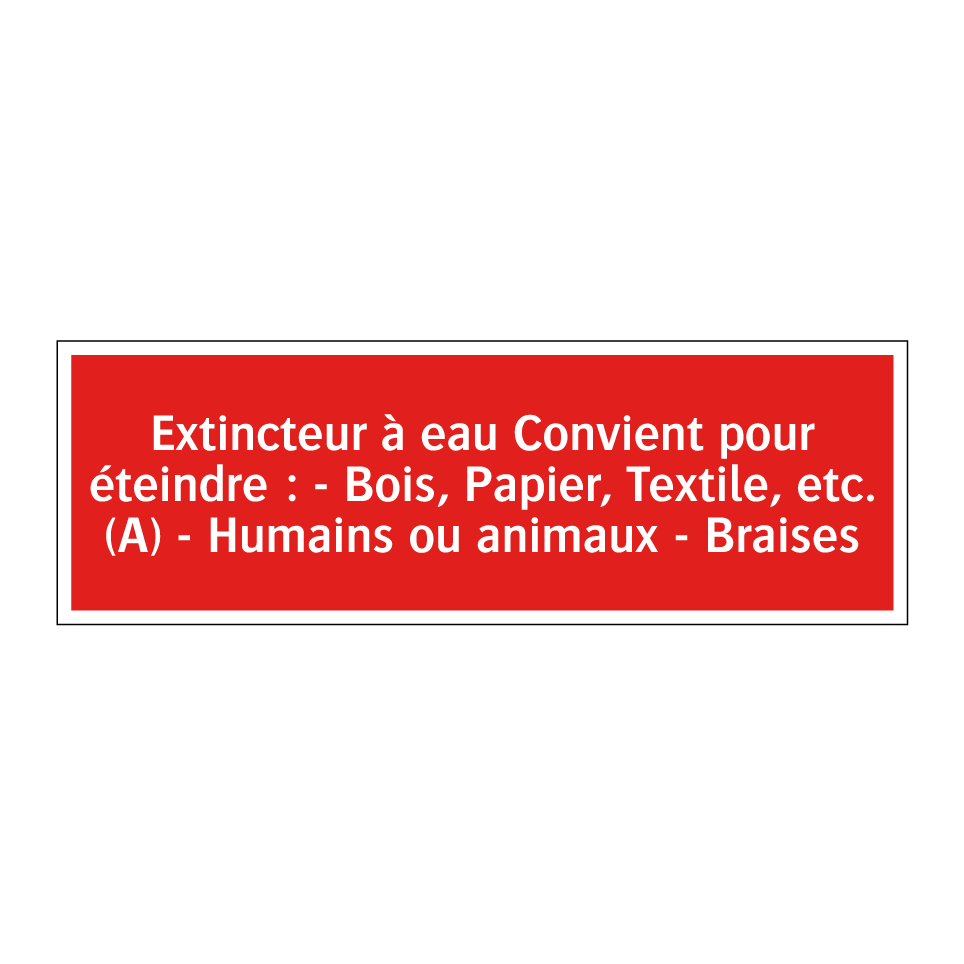 Extincteur à eau Convient pour éteindre : - Bois, Papier, Textile, etc. (A) - Humains ou animaux - Braises