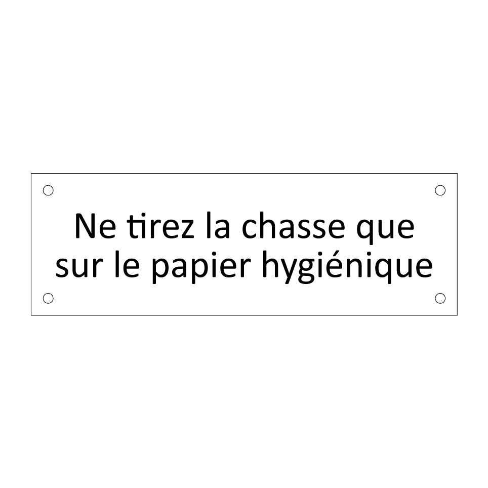 Ne tirez la chasse que sur le papier hygiénique