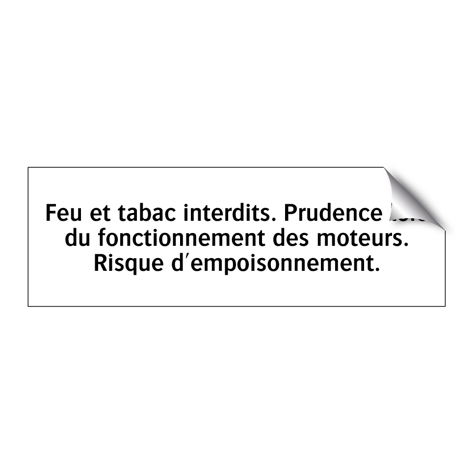 Feu et tabac interdits. Prudence lors du fonctionnement des moteurs. Risque d'empoisonnement.