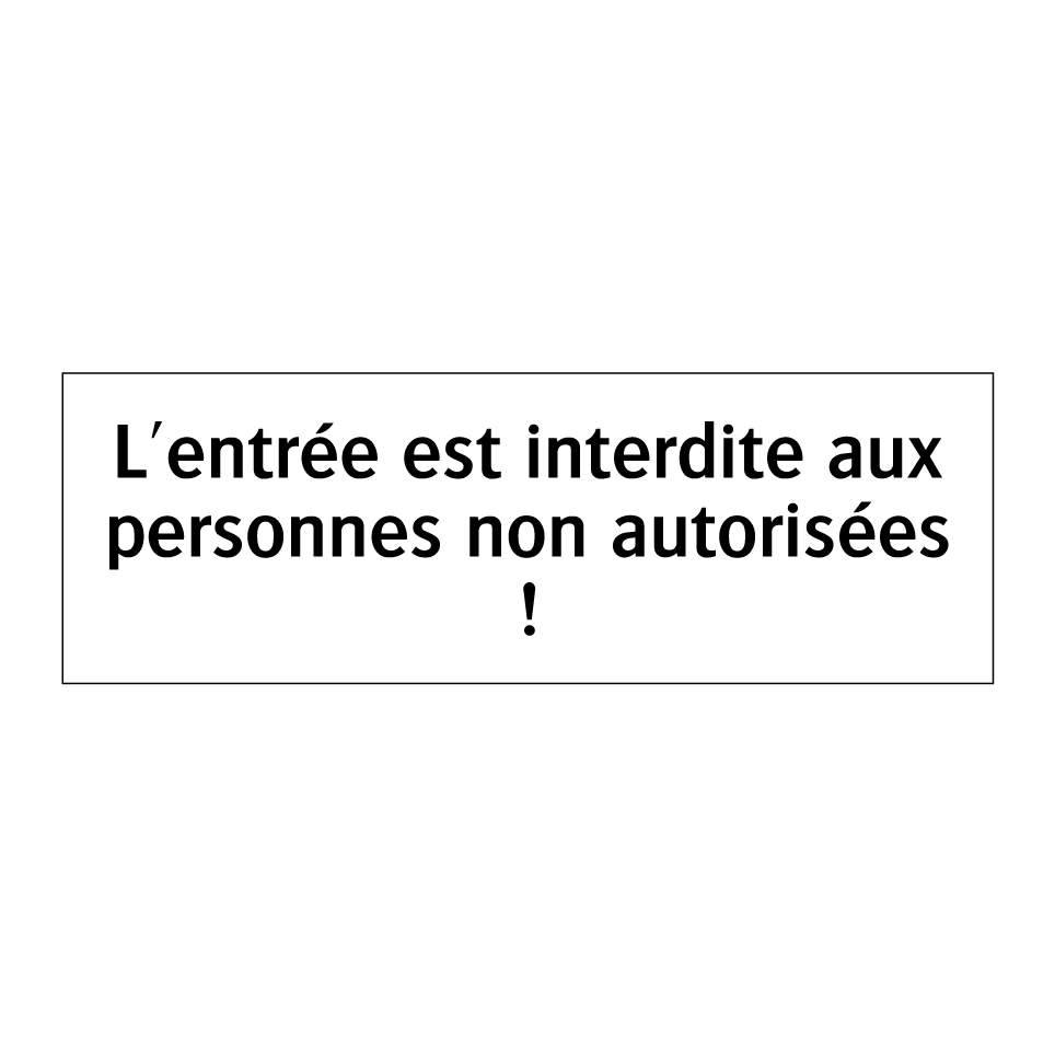 L'entrée est interdite aux personnes non autorisées !