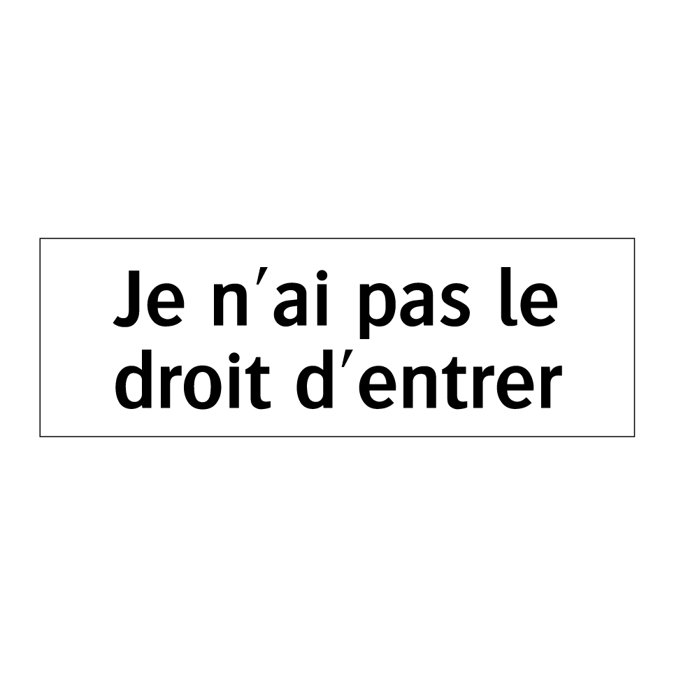 Je n'ai pas le droit d'entrer