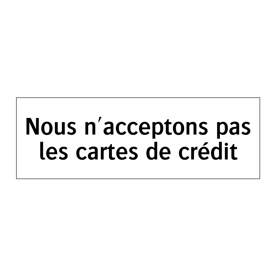 Nous n'acceptons pas les cartes de crédit