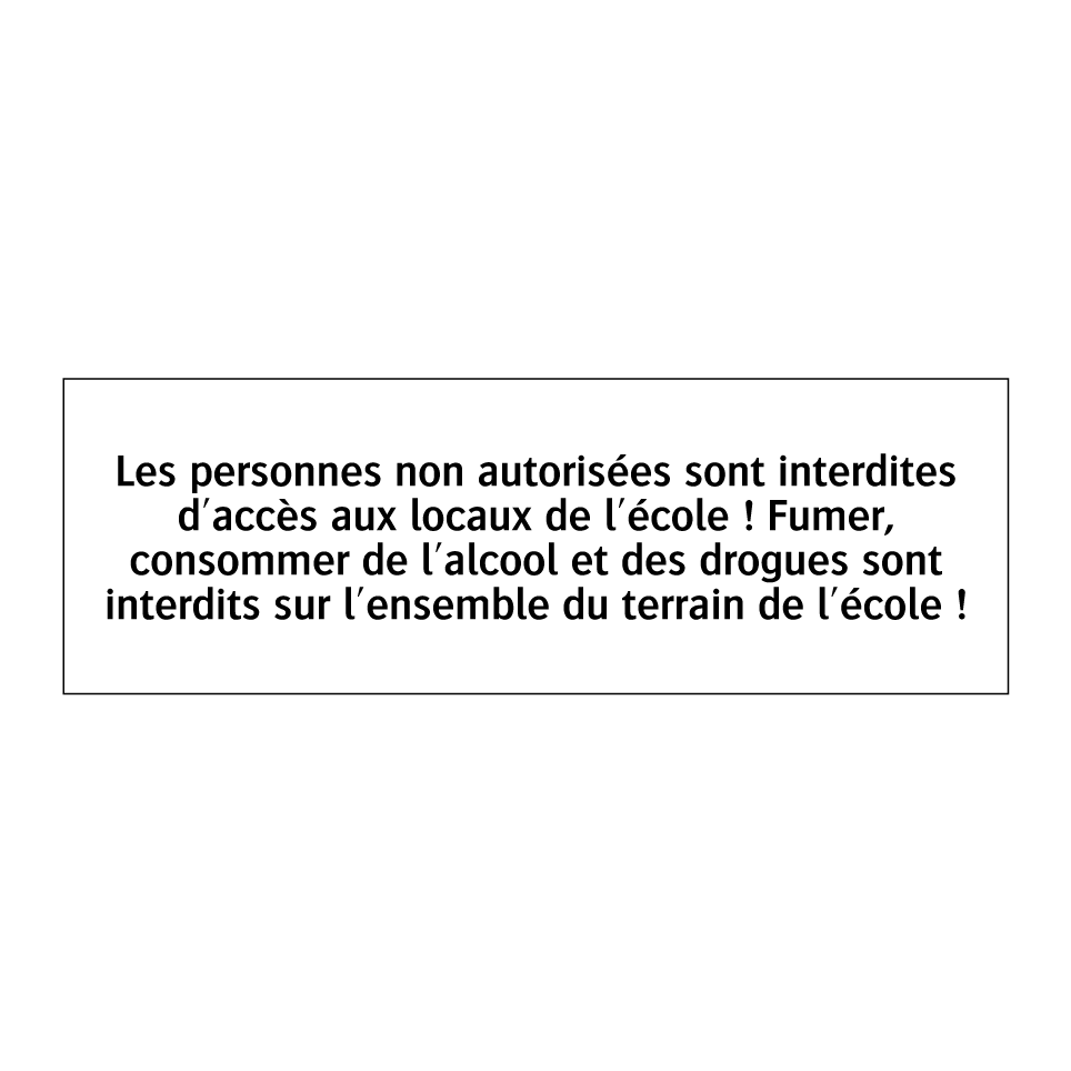 Les personnes non autorisées sont interdites d'accès aux locaux de l'école ! Fumer, consommer de l'alcool et des drogues sont interdits sur l'ensemble du terrain de l'école !