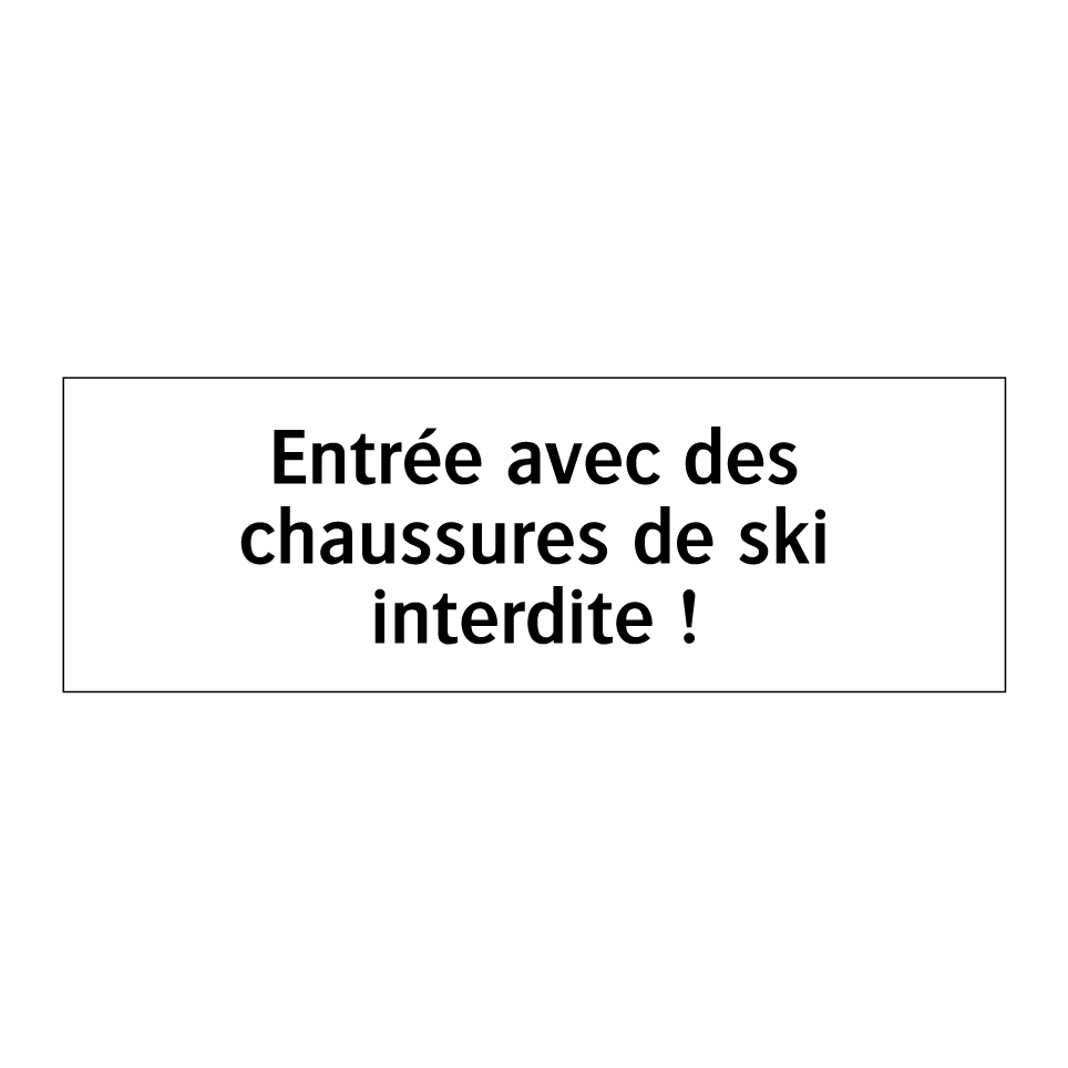 Entrée avec des chaussures de ski interdite !