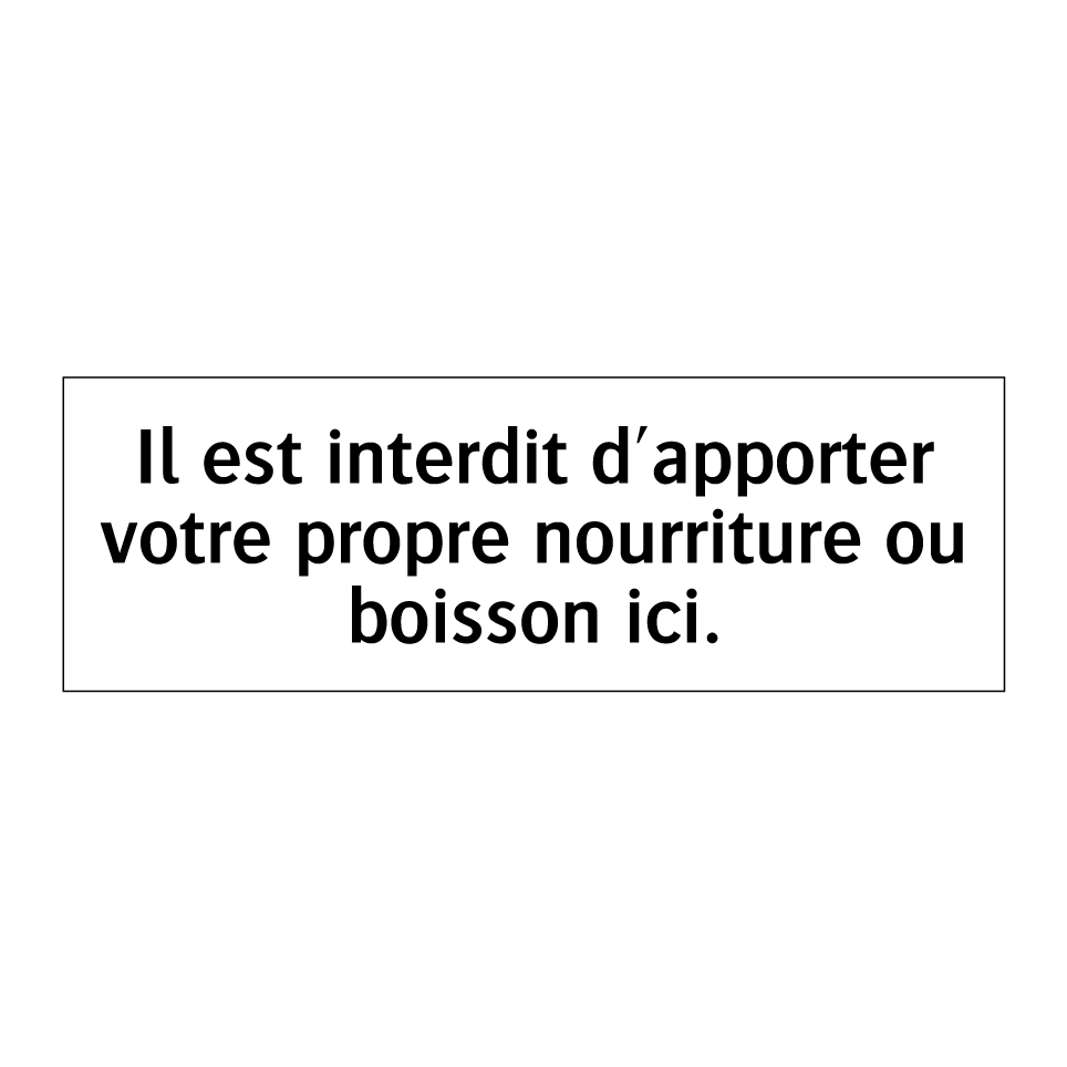 Il est interdit d'apporter votre propre nourriture ou boisson ici.