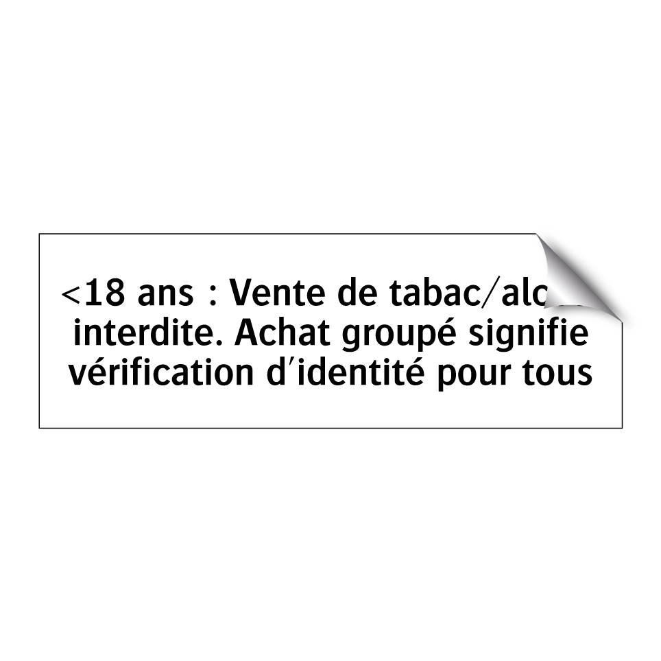<18 ans : Vente de tabac/alcool interdite. Achat groupé signifie vérification d'identité pour tous