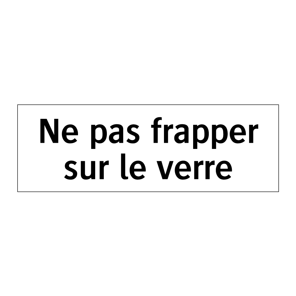 Ne pas frapper sur le verre
