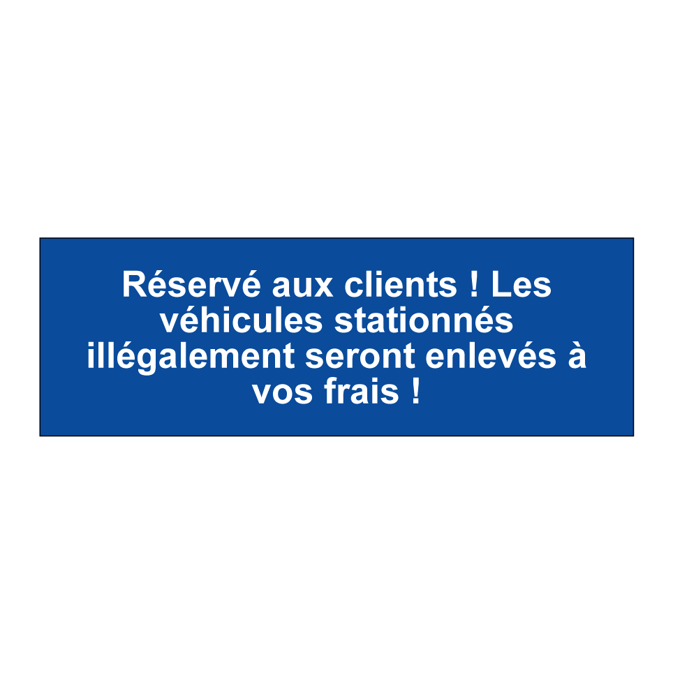 Réservé aux clients ! Les véhicules stationnés illégalement seront enlevés à vos frais !