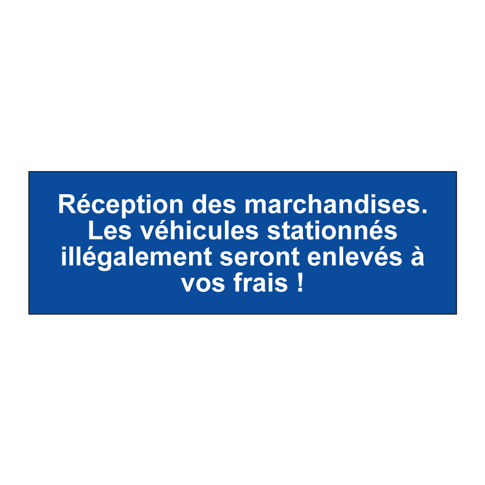Réception des marchandises. Les véhicules stationnés illégalement seront enlevés à vos frais !
