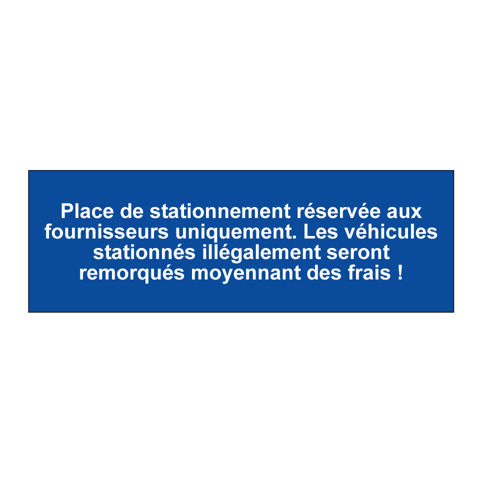 Place de stationnement réservée aux fournisseurs uniquement. Les véhicules stationnés illégalement seront remorqués moyennant des frais !