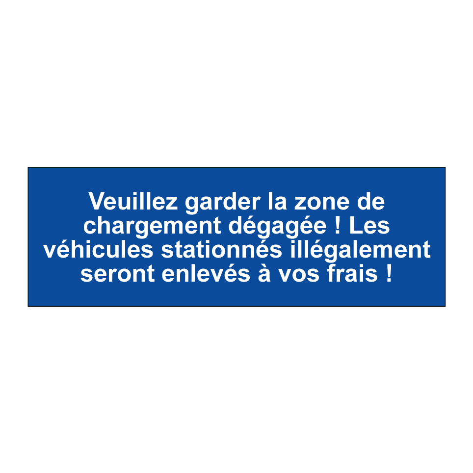 Veuillez garder la zone de chargement dégagée ! Les véhicules stationnés illégalement seront enlevés à vos frais !