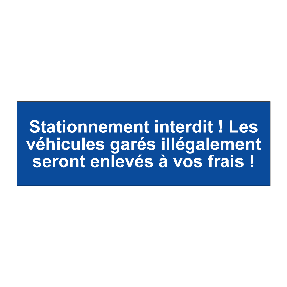 Stationnement interdit ! Les véhicules garés illégalement seront enlevés à vos frais !