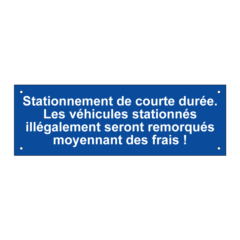 Stationnement de courte durée. Les véhicules stationnés illégalement seront remorqués moyennant des frais !