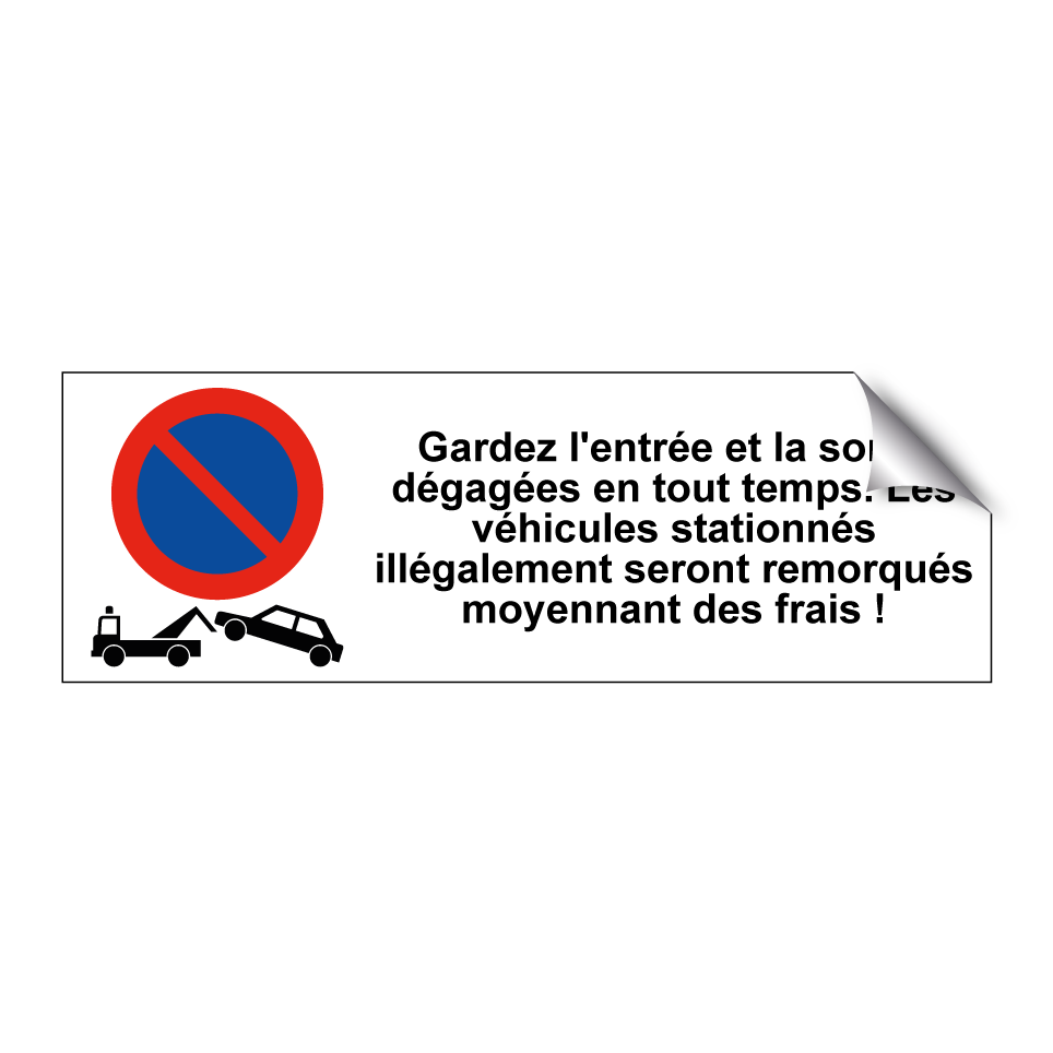 Gardez l'entrée et la sortie dégagées en tout temps. Les véhicules stationnés illégalement seront remorqués moyennant des frais !