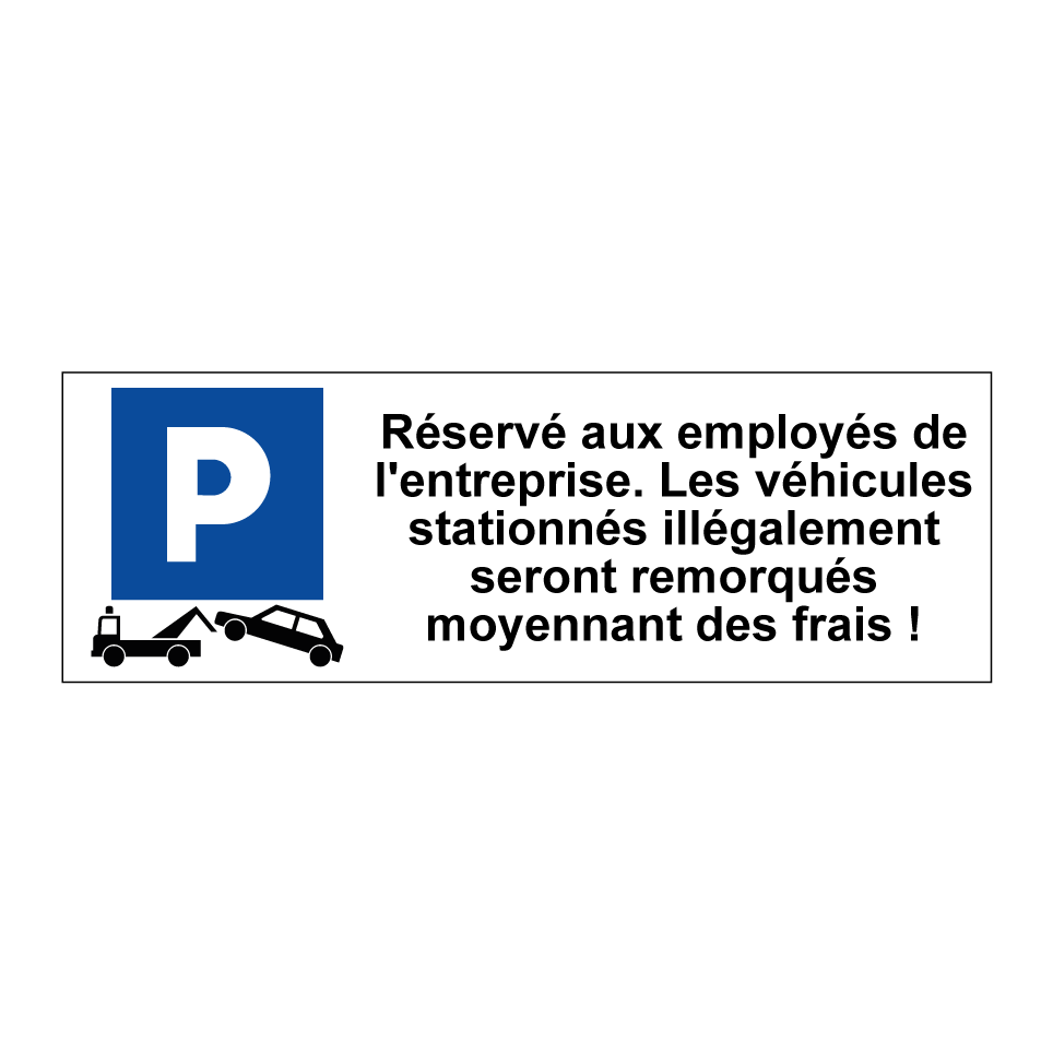 Réservé aux employés de l'entreprise. Les véhicules stationnés illégalement seront remorqués moyennant des frais !