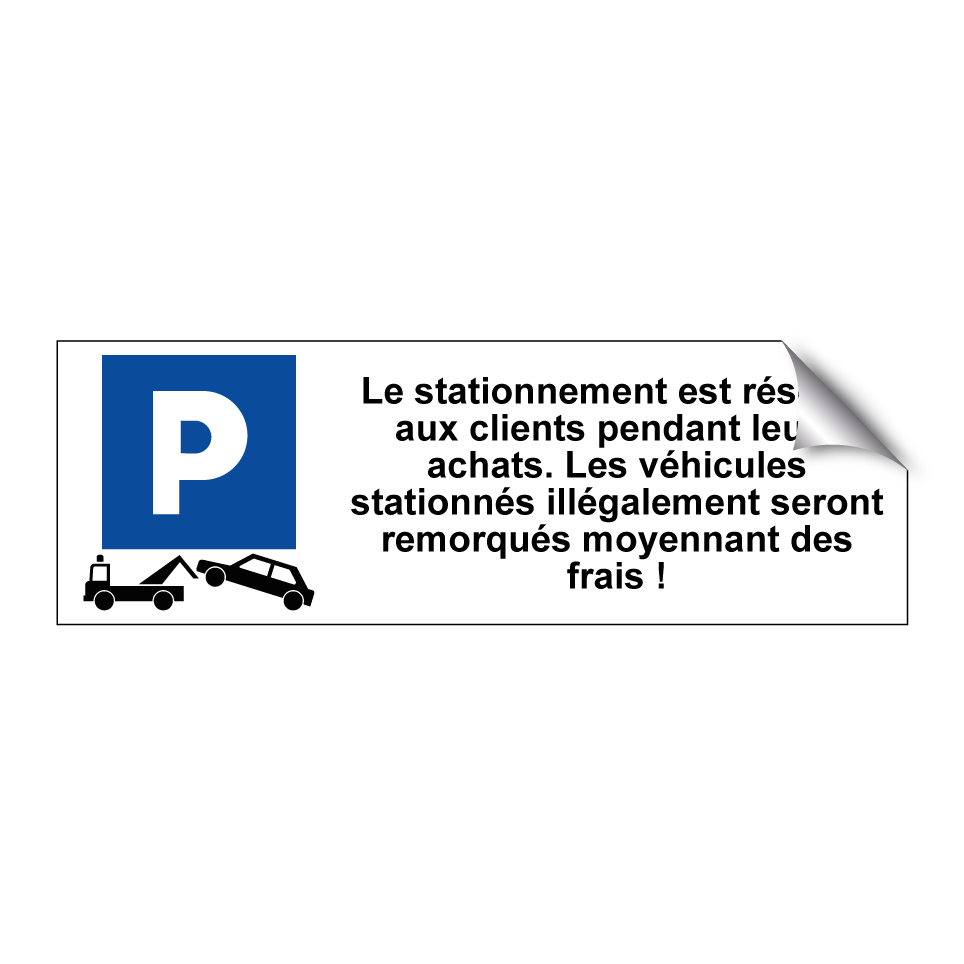 Le stationnement est réservé aux clients pendant leurs achats. Les véhicules stationnés illégalement seront remorqués moyennant des frais !