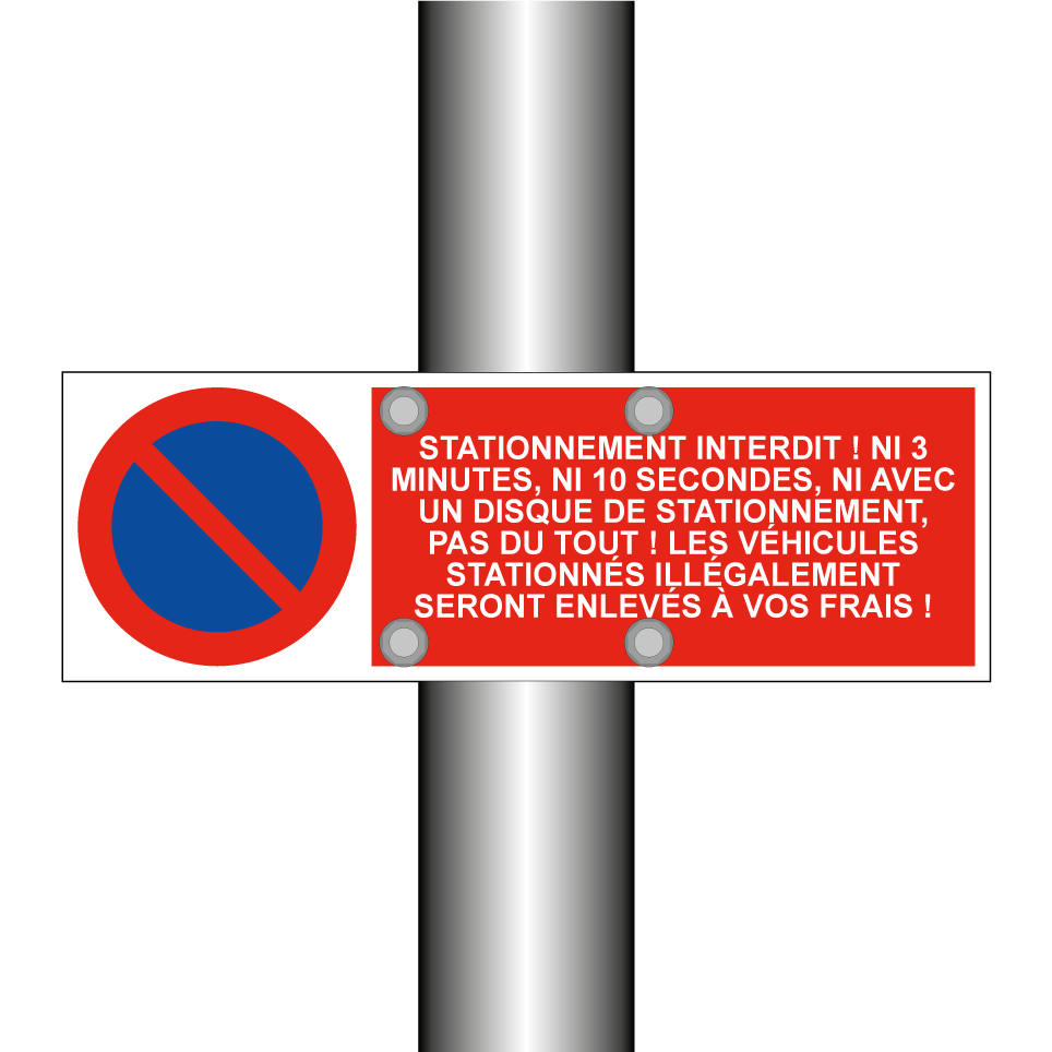Stationnement interdit ! Ni 3 minutes, ni 10 secondes, ni avec un disque de stationnement, pas du tout ! Les véhicules stationnés illégalement seront enlevés à vos frais !