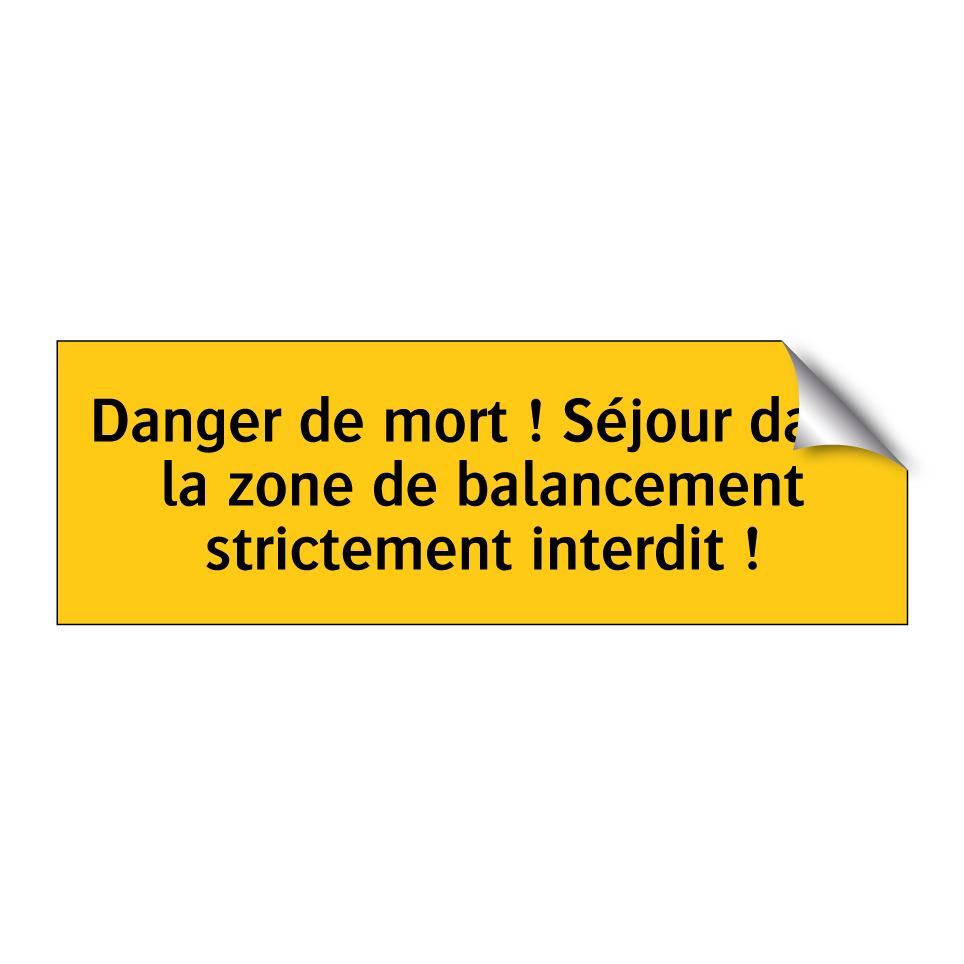 Danger de mort ! Séjour dans la zone de balancement strictement interdit !
