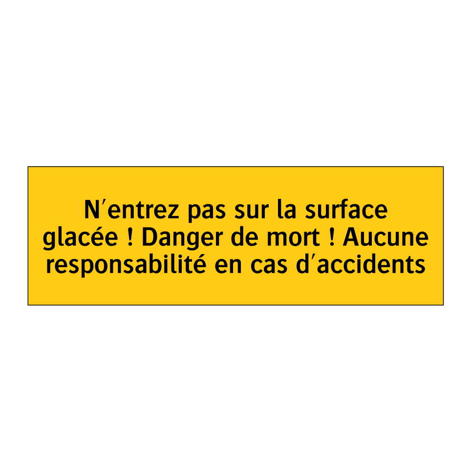N'entrez pas sur la surface glacée ! Danger de mort ! Aucune responsabilité en cas d'accidents