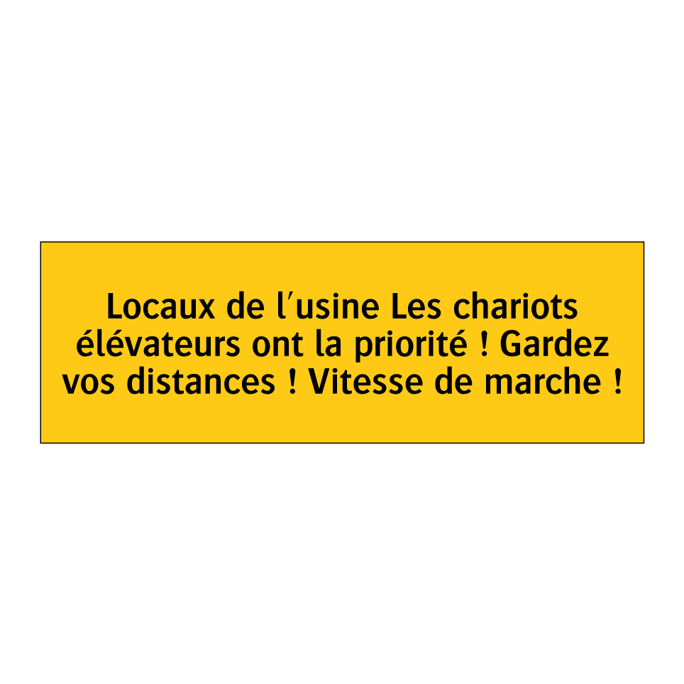Locaux de l'usine Les chariots élévateurs ont la priorité ! Gardez vos distances ! Vitesse de marche !