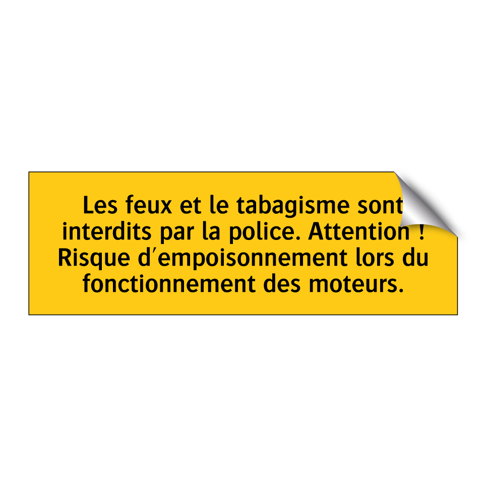 Les feux et le tabagisme sont interdits par la police. Attention ! Risque d'empoisonnement lors du fonctionnement des moteurs